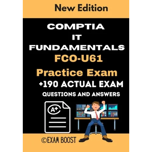 CompTIA IT Fundamentals FCO-U61 Practice Exam: Actual New Exams Questions and Answers for CompTIA IT Fundamentals Certification - Paperback