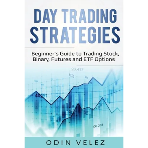 Day Trading Strategies: Beginner's Guide to Trading Stock, Binary, Futures, and ETF Options - Paperback