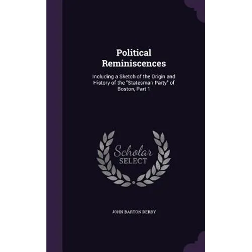 Political Reminiscences: Including a Sketch of the Origin and History of the 