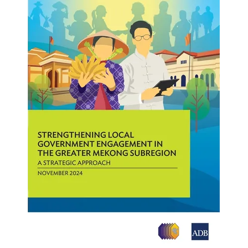 Strengthening Local Government Engagement in the Greater Mekong Subregion: A Strategic Approach