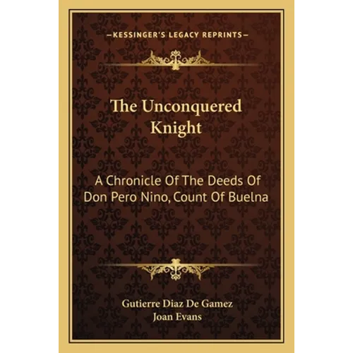 The Unconquered Knight: A Chronicle Of The Deeds Of Don Pero Nino, Count Of Buelna - Paperback