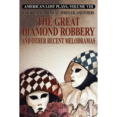 America's Lost Plays, Vol. VIII: The Great Diamond Robbery and Other Recent Melodramas - Paperback