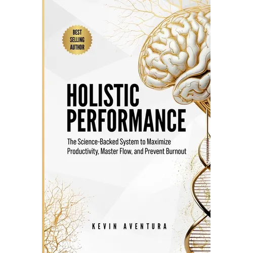 Holistic Performance: The Science-Backed System to Maximize Productivity, Master Flow, and Prevent Burnout - Paperback