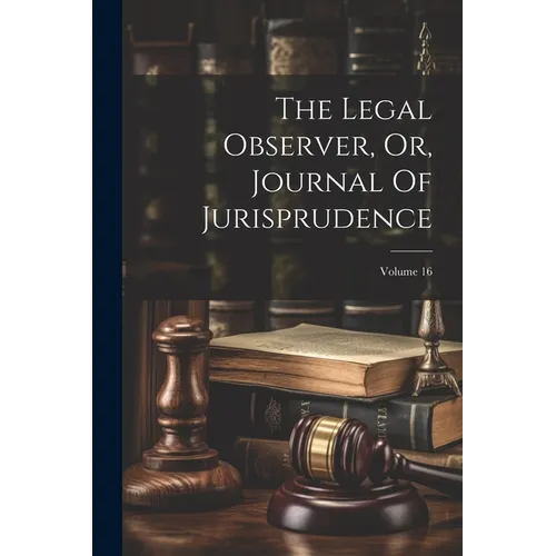 The Legal Observer, Or, Journal Of Jurisprudence; Volume 16 - Paperback