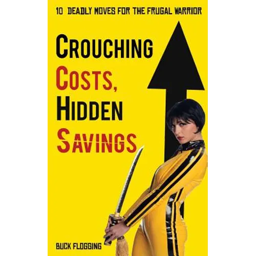 Crouching Costs, Hidden Savings: 10 Deadly Moves for the Frugal Warrior - Paperback