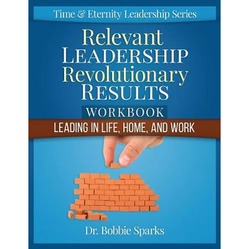 Relevant Leadership Revolutionary Results Workbook: Leading in Life, Home, and Work - Paperback