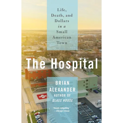 The Hospital: Life, Death, and Dollars in a Small American Town - Paperback