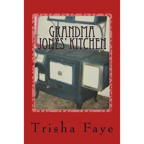 Grandma Jones' Kitchen: Old Time Cooking and a Hillbilly Legacy - Paperback