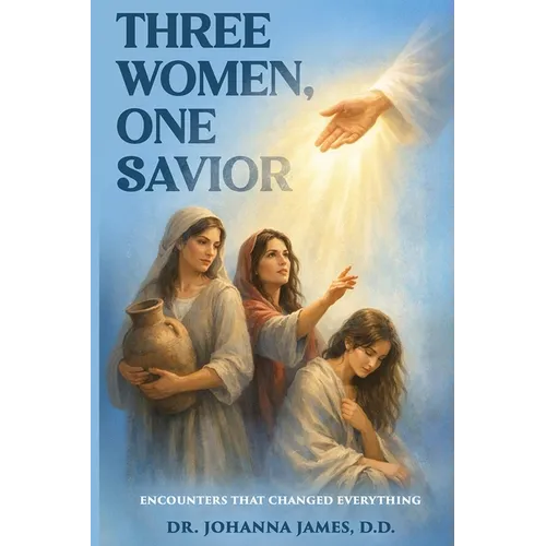 Three Women, One Savior: Encounters That Changed Everything