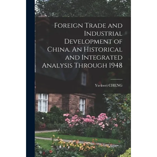 Foreign Trade and Industrial Development of China. An Historical and Integrated Analysis Through 1948 - Paperback