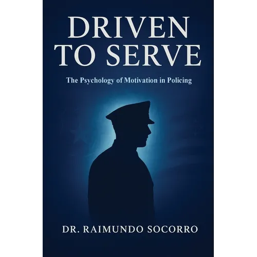 Driven to Serve: The Psychology of Motivation in Policing - Paperback