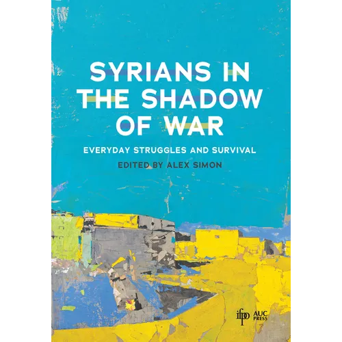 Syrians in the Shadow of War: Everyday Struggles and Survival - Hardcover