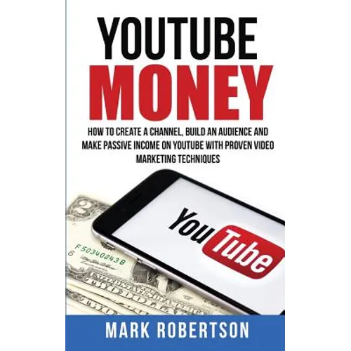 Youtube Money: How To Create a Channel, Build an Audience and Make Passive Income on YouTube With Proven Video Marketing Techniques - Paperback