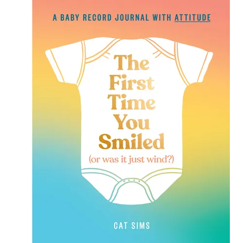 The First Time You Smiled (or Was It Just Wind?): A Baby Record Journal with Attitude - Hardcover
