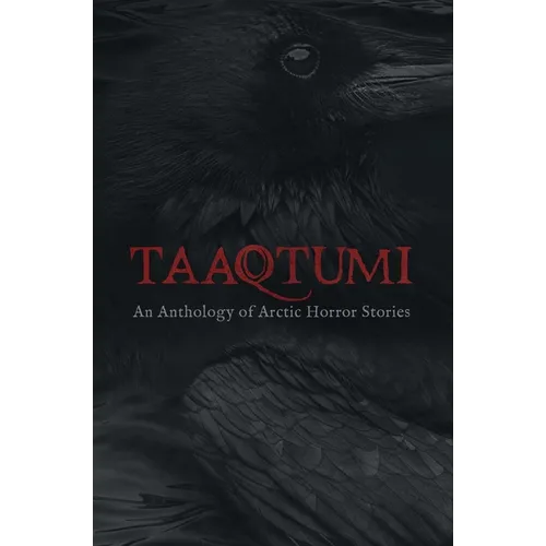 Taaqtumi: An Anthology of Arctic Horror Stories - Paperback