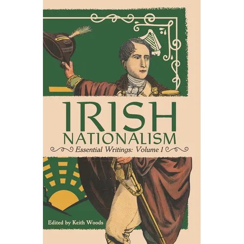 Irish Nationalism: Essential Writings: Volume 1 - Paperback