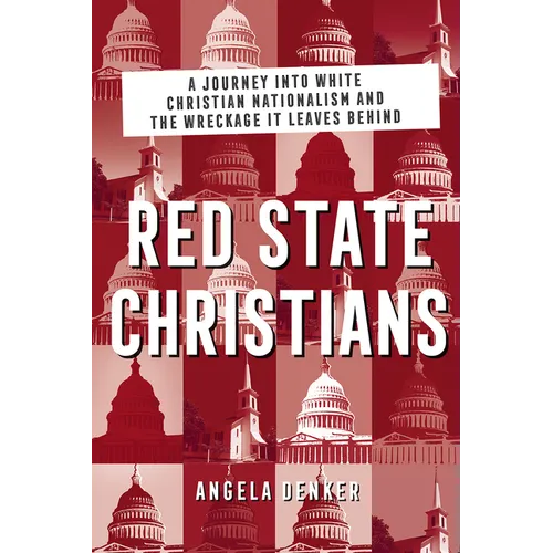 Red State Christians: A Journey into White Christian Nationalism and the Wreckage It Leaves Behind - Paperback