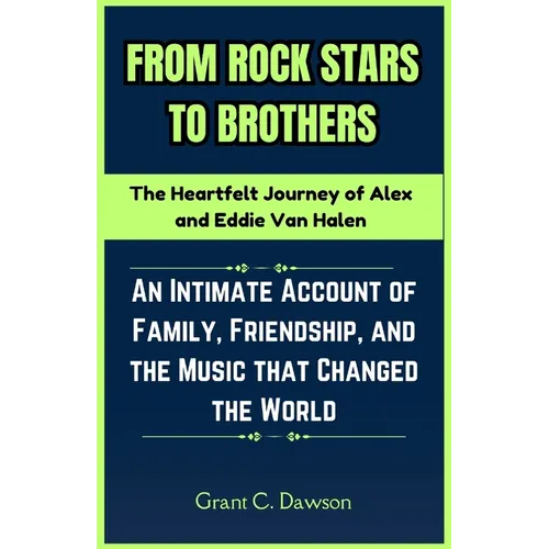 From Rock Stars to Brothers: The Heartfelt Journey of Alex and Eddie Van Halen: An Intimate Account of Family, Friendship, and the Music that Chang - Paperback