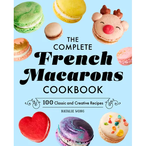 The Complete French Macarons Cookbook: 100 Classic and Creative Recipes - Paperback