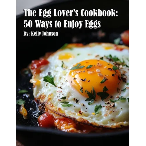The Egg Lover's Cookbook: 50 Ways to Enjoy Eggs - Paperback