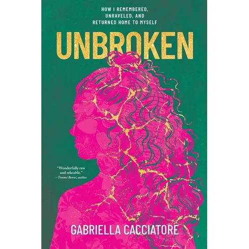 Unbroken: How I Remembered, Unraveled, and Returned Home to Myself - Paperback