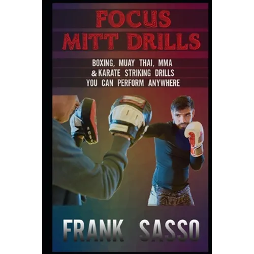 Focus Mitt Drills: Boxing, Muay Thai, MMA & Karate Striking Drills You Can Perform Anywhere - Paperback