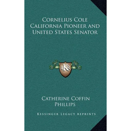Cornelius Cole California Pioneer and United States Senator - Hardcover