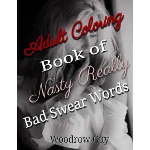 Adult Coloring Book of Nasty Really Bad Swear Words: Color the Words You Can Not Say