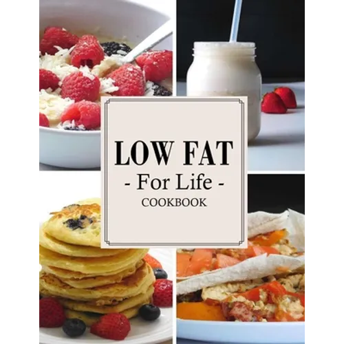 Low Fat For Life Cookbook: A Low Fat Cookbook with Over 150 Quick & Easy Recipes - Paperback