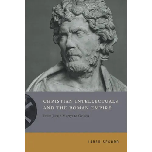Christian Intellectuals and the Roman Empire: From Justin Martyr to Origen - Paperback