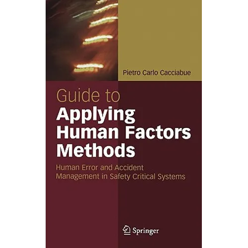 Guide to Applying Human Factors Methods: Human Error and Accident Management in Safety-Critical Systems - Hardcover