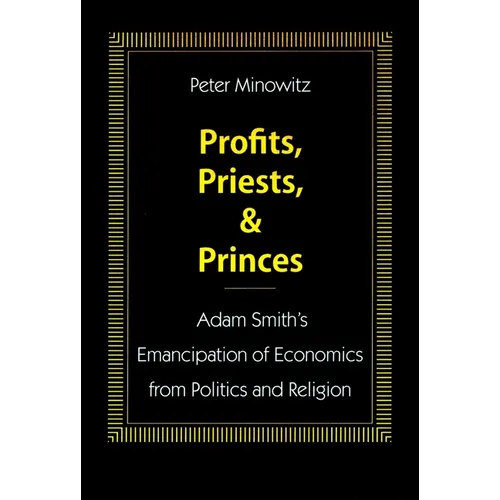 Profits, Priests, and Princes: Adam Smith's Emancipation of Economics from Politics and Religion - Hardcover
