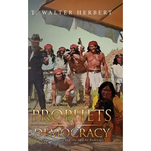 Prophets of Democracy: Herman Melville and the Apache Redeemer - Hardcover