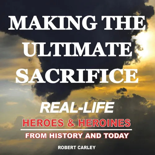 Making the Ultimate Sacrifice: Real-Life Heroes & Heroines From History and Today - Paperback