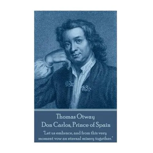 Thomas Otway - Don Carlos, Prince of Spain: 