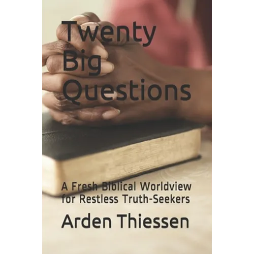 Twenty Big Questions: A Fresh Biblical Worldview for Restless Truth-Seekers - Paperback