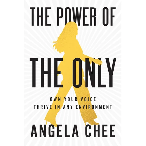 The Power of the Only: Own Your Voice, Thrive in Any Environment