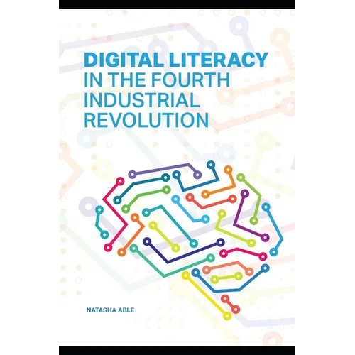 Digital Literacy in the Fourth Industrial Revolution: Navigating the Future with Essential Skills - Paperback