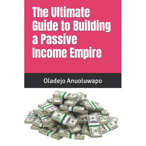 The Ultimate Guide to Building a Passive Income Empire - Paperback