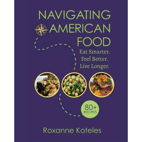 Navigating American Food: Eat Smarter. Feel Better. Live Longer. - Paperback
