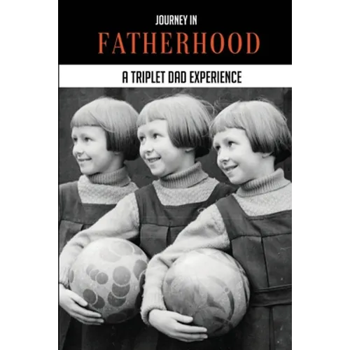 Journey In Fatherhood: A Triplet Dad Experience: My Story Animated Dad - Paperback
