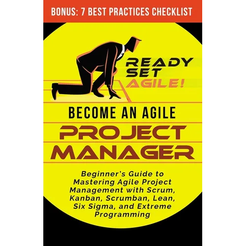 Become an Agile Project Manager: Beginner's Guide to Mastering Agile Project Management with Scrum, Kanban, Scrumban, Lean, Six Sigma, and Extreme Pro - Paperback