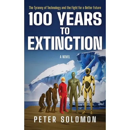 100 Years to Extinction: The Tyranny of Technology and the Fight for a Better Future - Hardcover