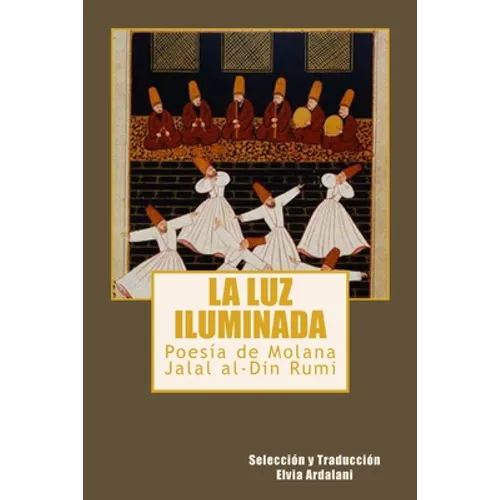 La luz iIuminada: Poesia de Jalal al-Din Rumi