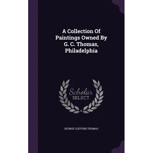 A Collection Of Paintings Owned By G. C. Thomas, Philadelphia - Hardcover