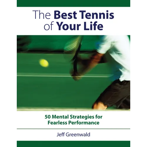 The Best Tennis of Your Life: 50 Mental Strategies for Fearless Performance - Paperback