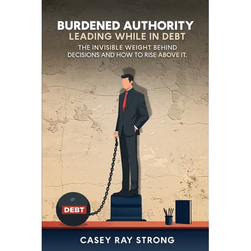 Burdened Authority: Leading While in Debt - Paperback