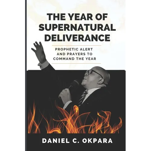 The Year of Supernatural Deliverance: Prophetic Alert and Prayers to Command the Year - Paperback