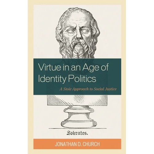 Virtue in an Age of Identity Politics: A Stoic Approach to Social Justice - Hardcover
