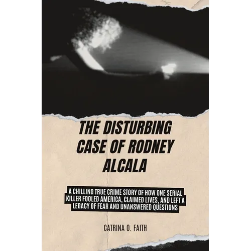 The Disturbing Case of Rodney Alcala: A Chilling True Crime Story of How One Serial Killer Fooled America, Claimed Lives, and Left a Legacy of Fear an - Paperback